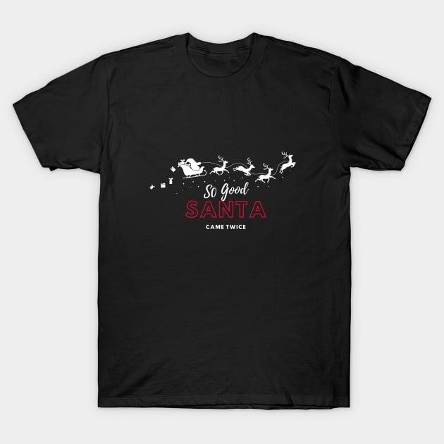 so good santa came twice T-Shirt by Chambermuzic